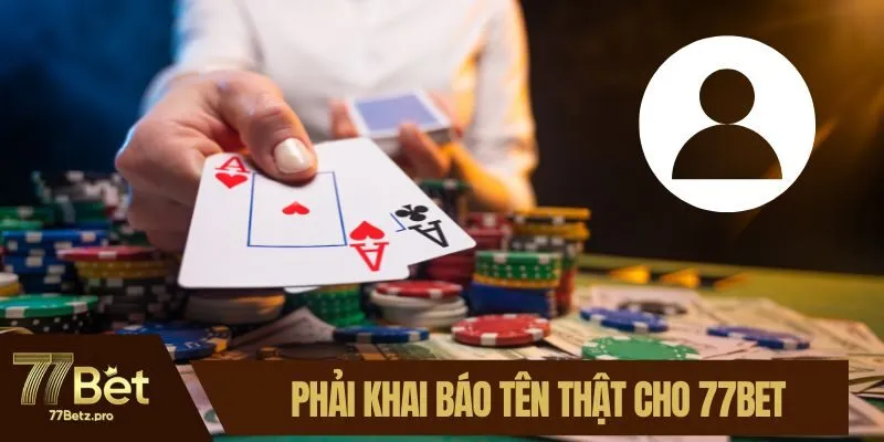 Bắt buộc phải khai báo tên thật cho nhà cái 77BET