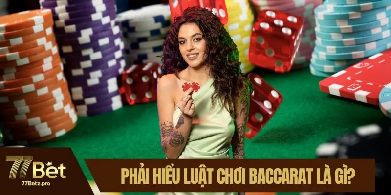 Phải hiểu luật chơi Baccarat là gì?