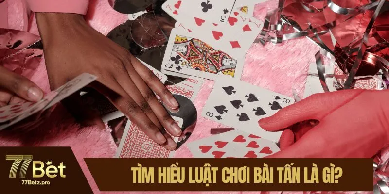 Tìm hiểu luật chơi bài tấn là gì?