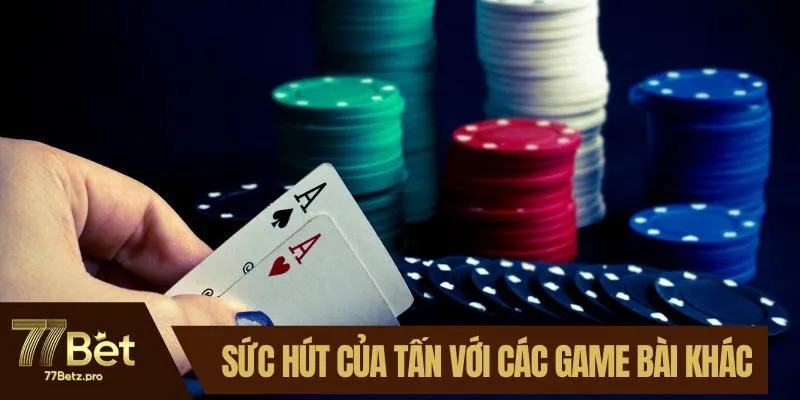 So sánh sức hút của Tấn với các game bài khác