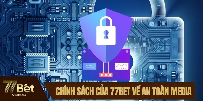 Chính sách của 77BET về an toàn media