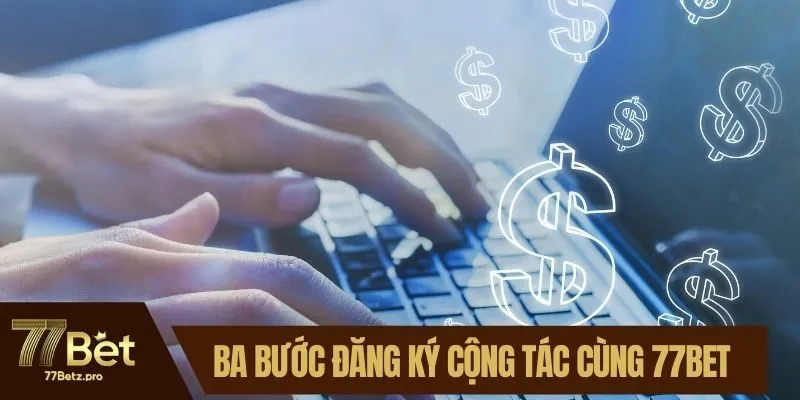 Ba bước đăng ký cộng tác cùng 77BET