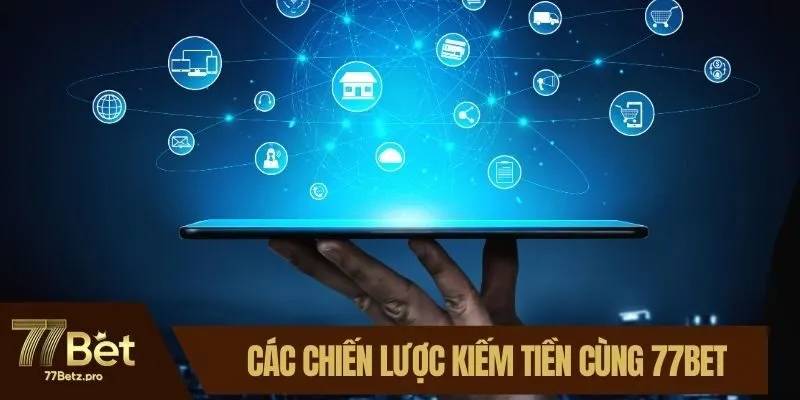 Bỏ túi các chiến lược kiếm tiền cùng 77BET