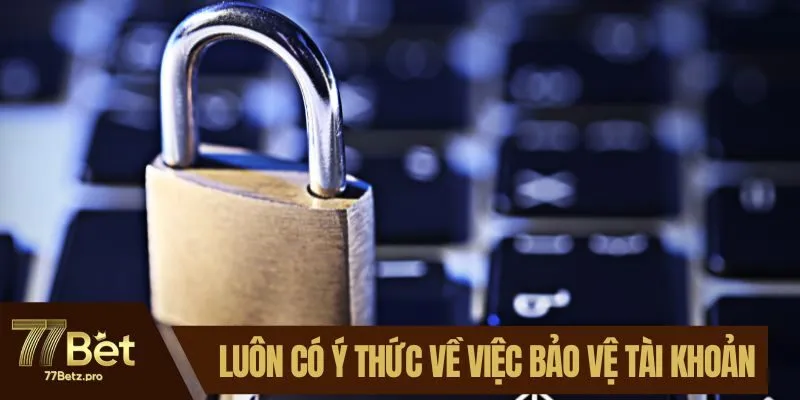Luôn có ý thức về việc bảo vệ tài khoản