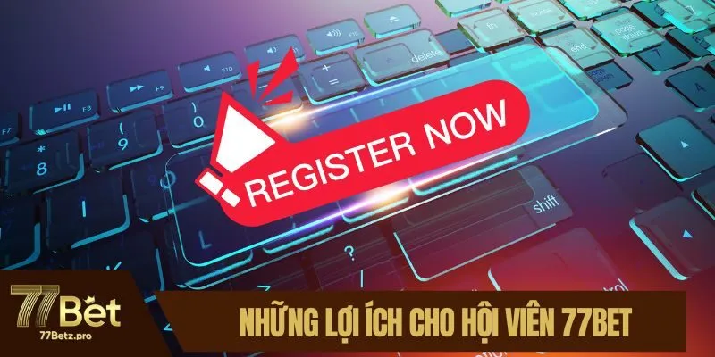 Những lợi ích cho hội viên 77BET