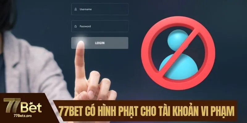 77BET có hình phạt cho tài khoản vi phạm