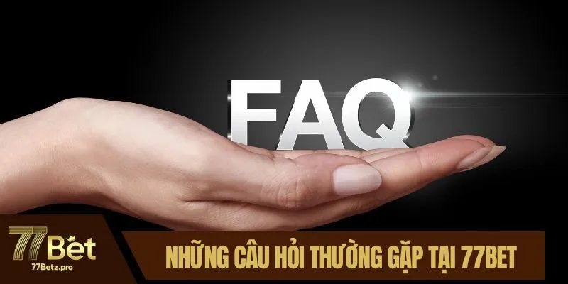 Tổng hợp những câu hỏi thường gặp tại 77BET