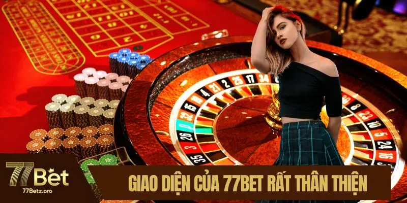 Giao diện của 77BET rất thân thiện