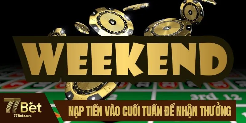 Hãy nạp tiền vào cuối tuần để nhận thưởng lớn