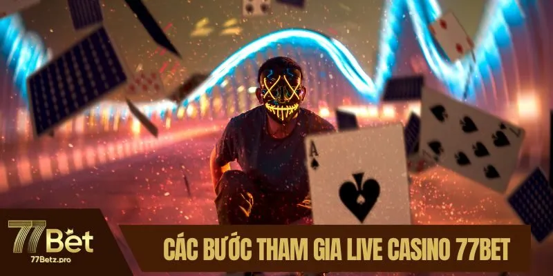 Các bước tham gia live casino 77BET