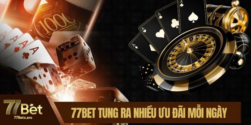 77BET tung ra nhiều ưu đãi khủng mỗi ngày