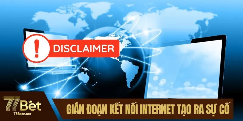 Gián đoạn do kết nối internet có thể tạo ra sự cố