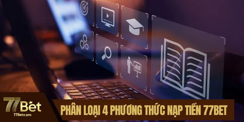 Phân loại 4 phương thức nạp tiền 77BET