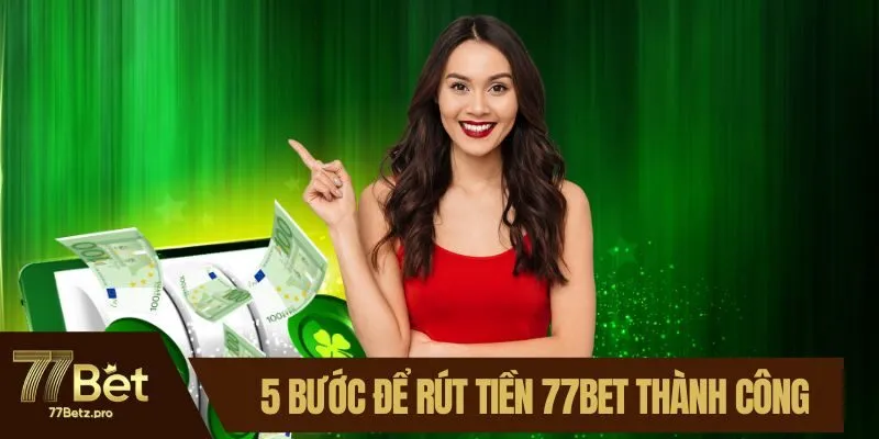 5 bước để rút tiền 77BET thành công