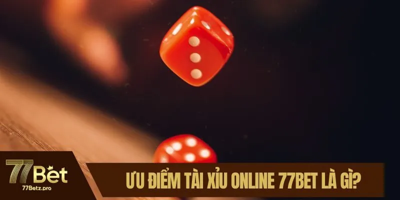 Ưu điểm tài xỉu online 77BET là gì?