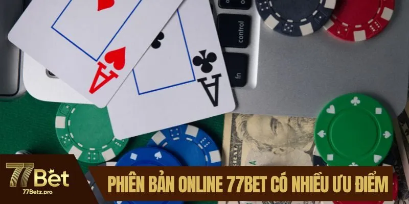 Phiên bản online tại 77BET có nhiều ưu điểm